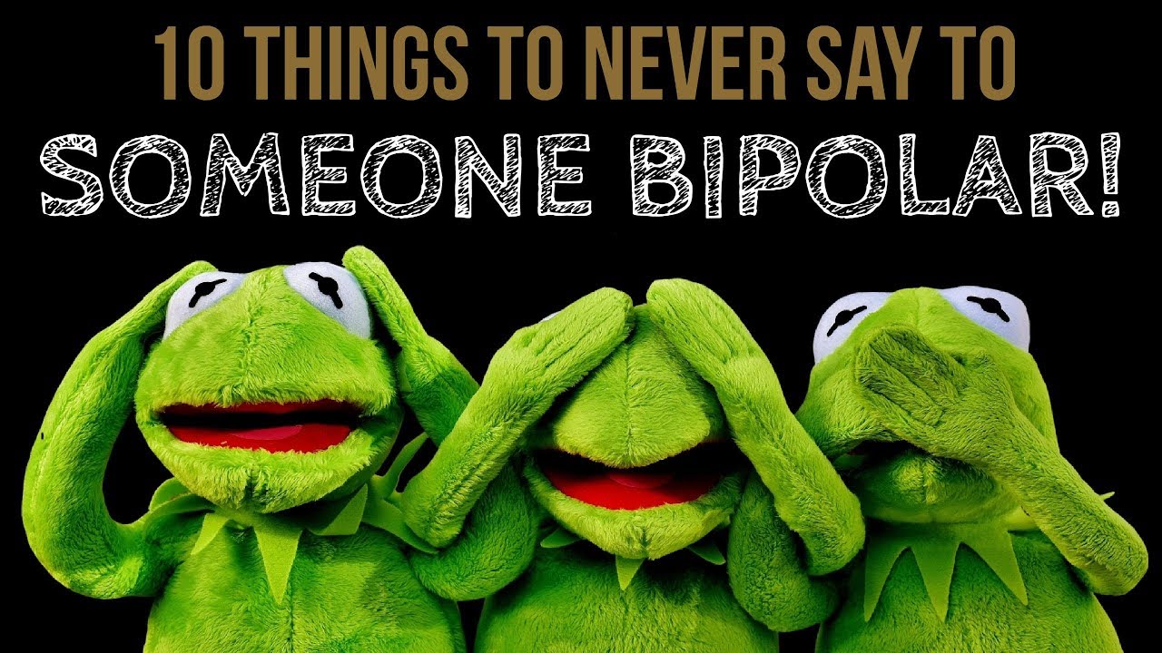 10 Things to NEVER SAY to Someone With Bipolar Disorder ...
