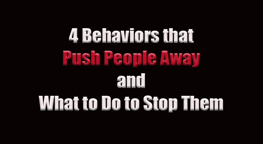 4 Behaviors that Push People Away & What to Do to Stop ...