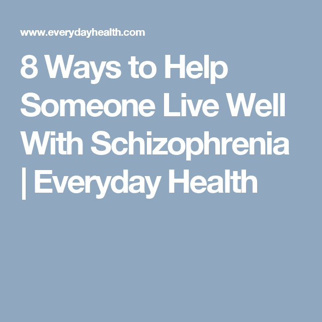 8 Ways to Help Someone Live Well With Schizophrenia