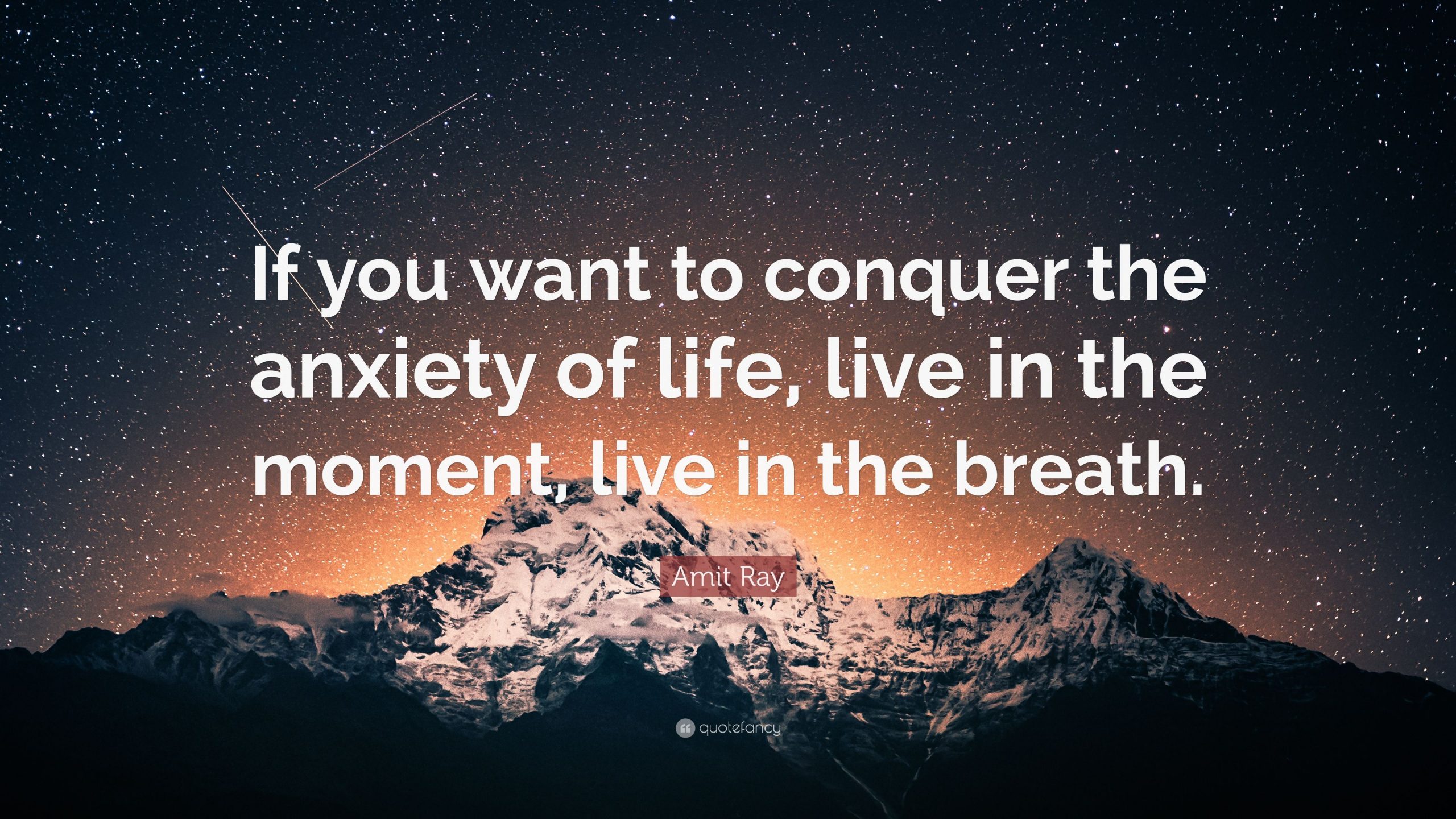 Amit Ray Quote: If you want to conquer the anxiety of ...