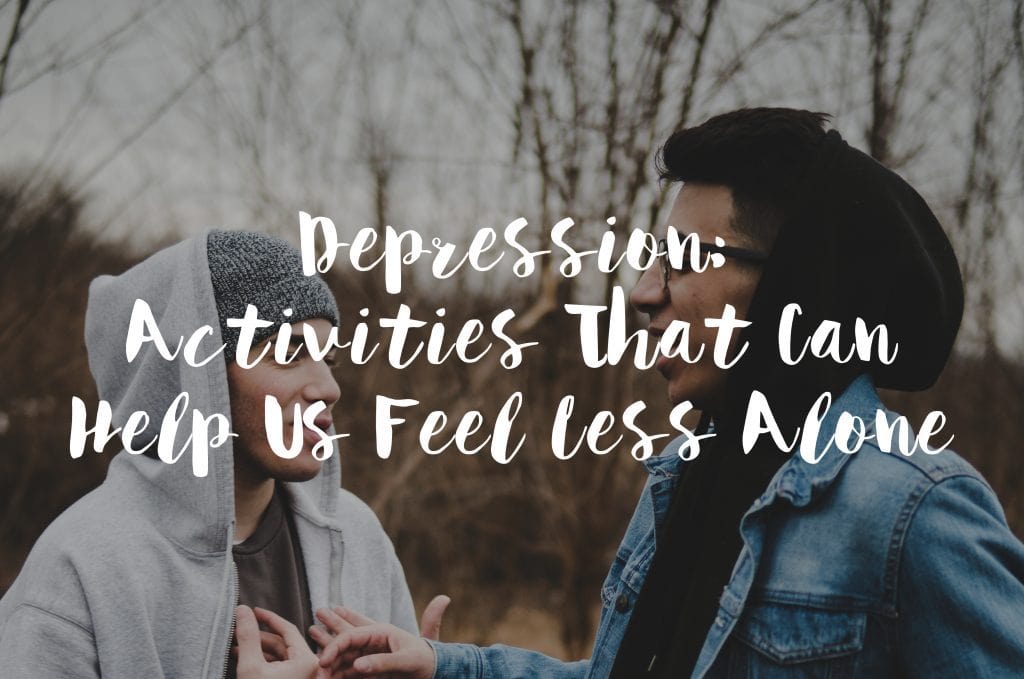 Depression: Activities Which Can Help Us Feel Less Alone