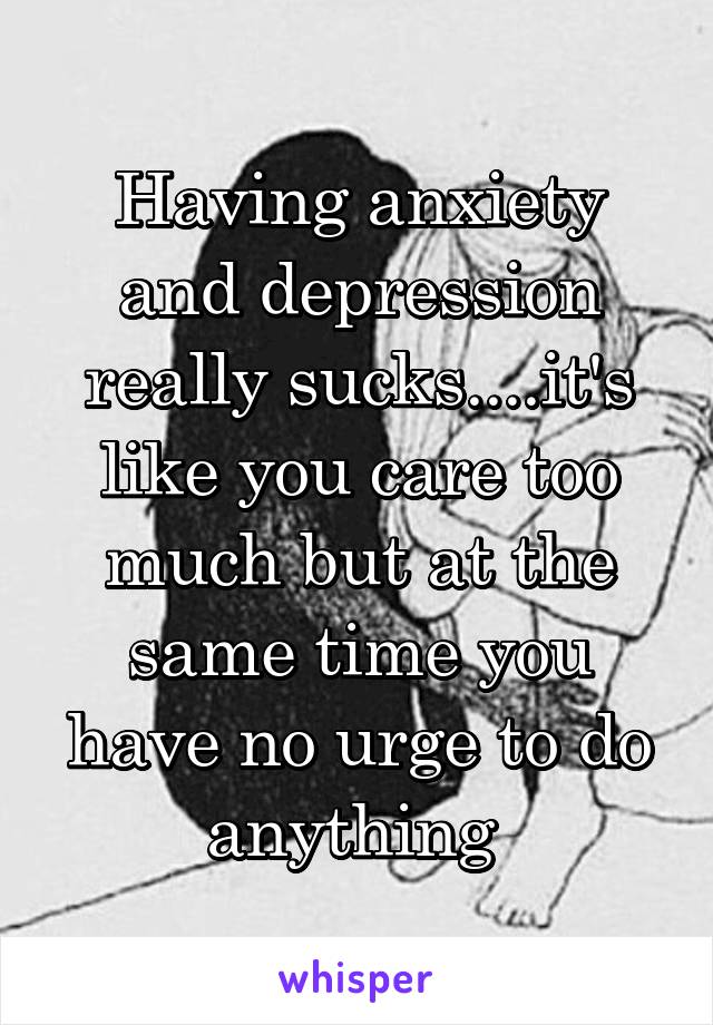 Having Anxiety And Depression Really Sucks It S Like You