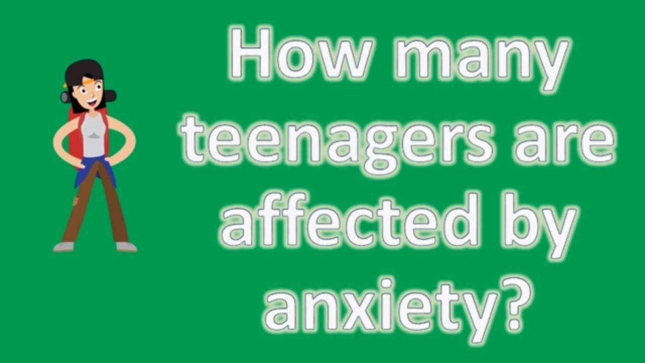 How many teenagers are affected by anxiety ?