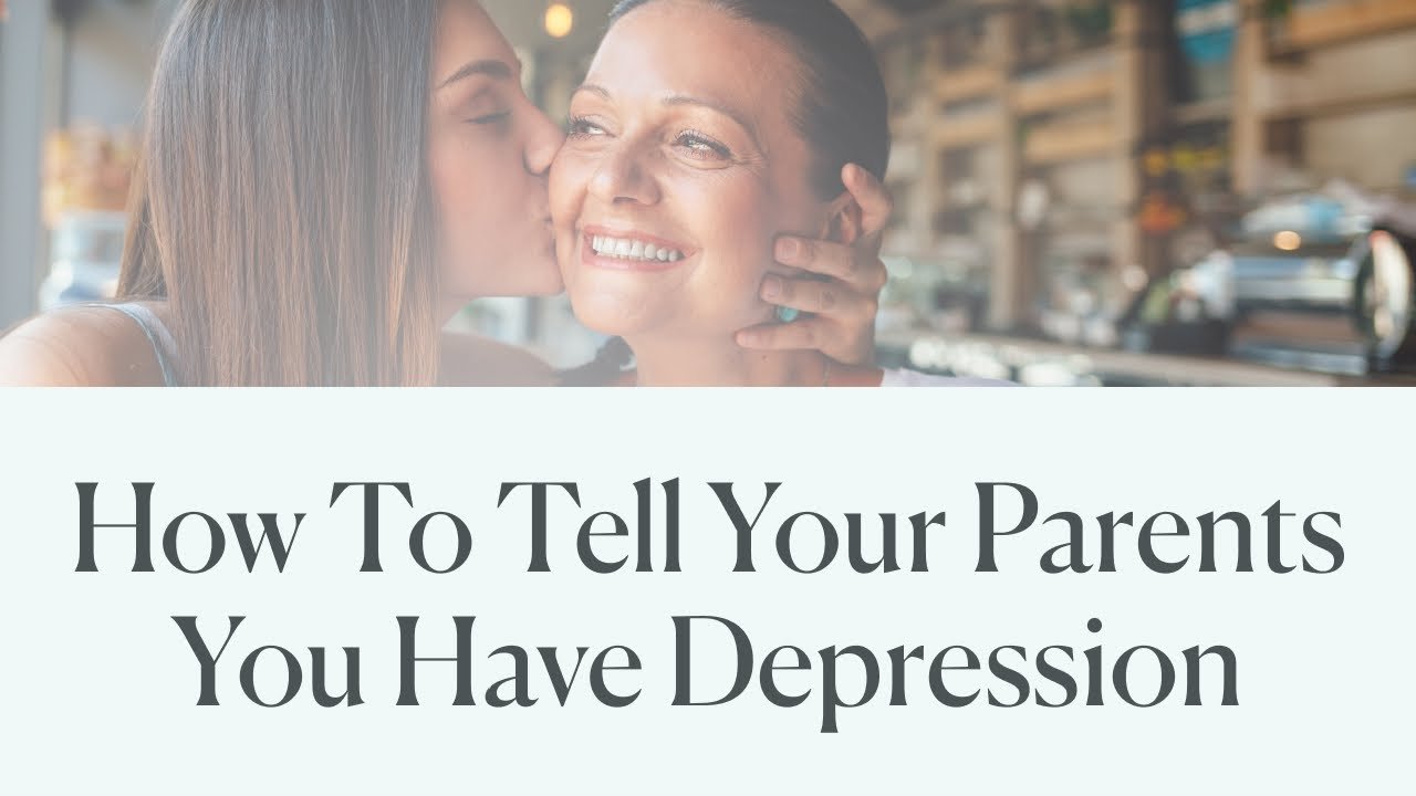 How To Tell Your Parents You Have Depression