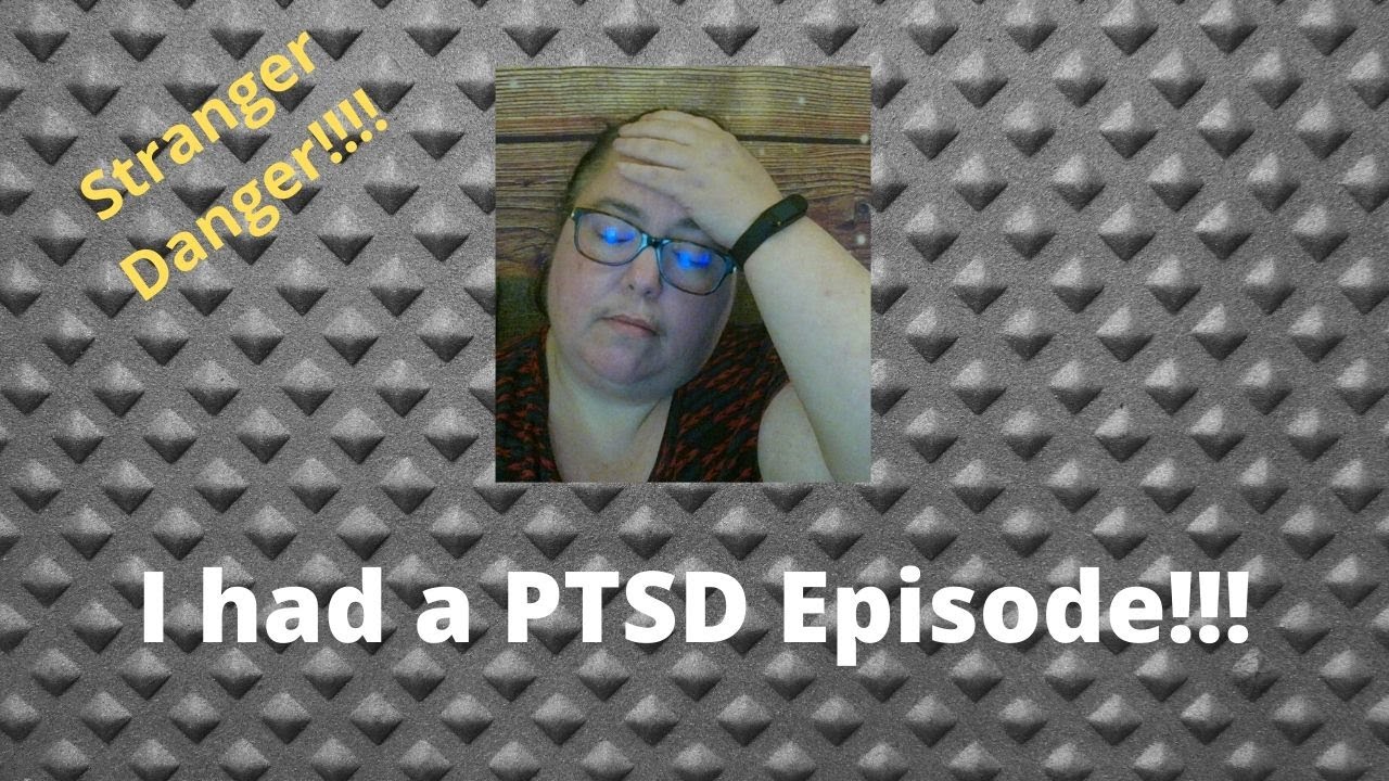 I had a PTSD Episode......not so fun!