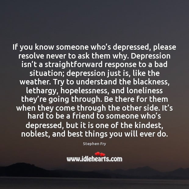 If you know someone whoâs depressed, please resolve never to ask