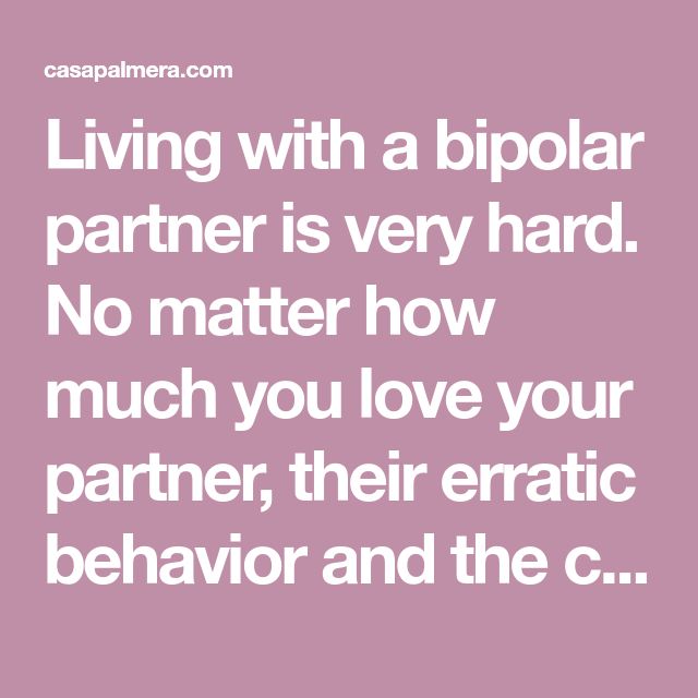 Living with a bipolar partner is very hard. No matter how much you love ...