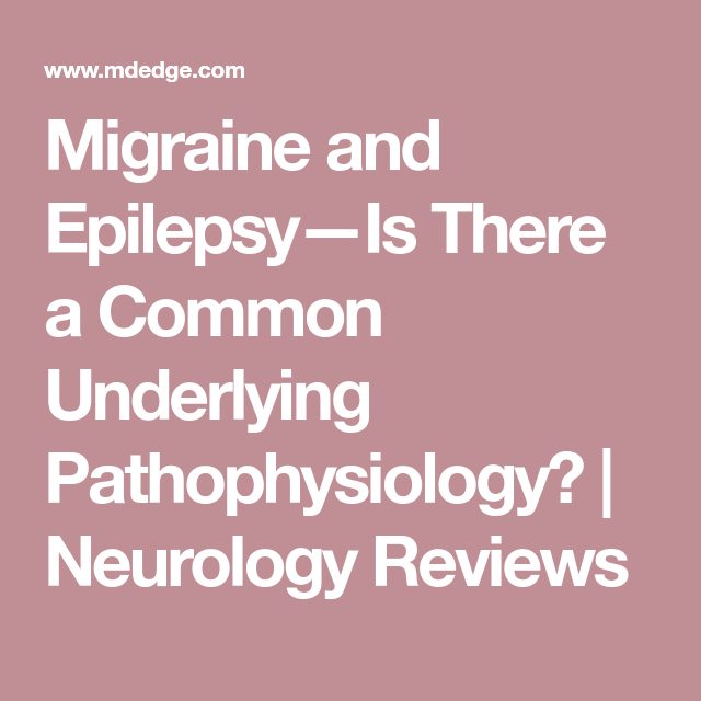 Migraine and EpilepsyIs There a Common Underlying ...
