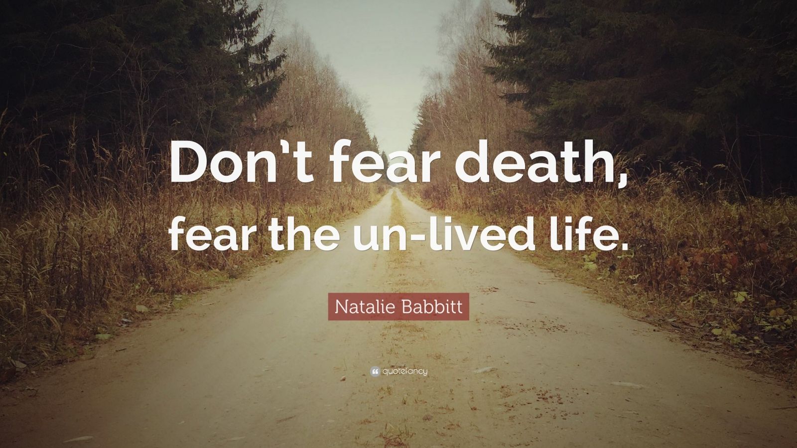Natalie Babbitt Quote: “Don’t fear death, fear the un ...