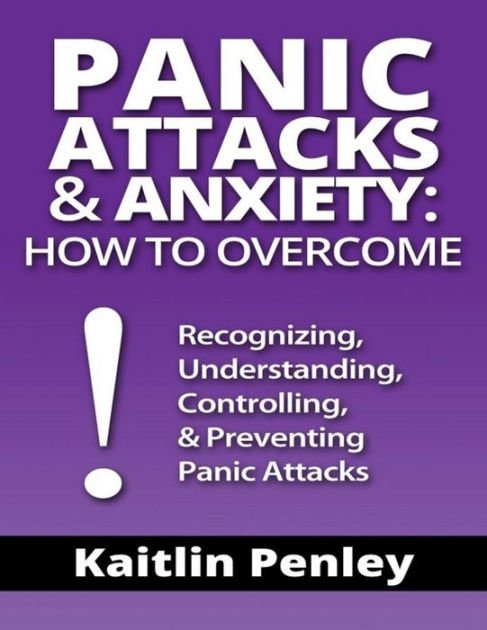 Panic Attacks &  Anxiety: How to Overcome: Recognizing ...
