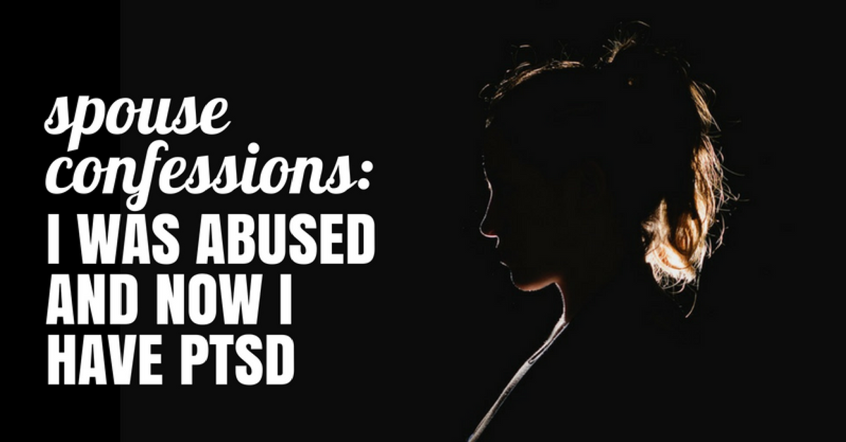 Spouse Confessions I Was Abused and Now I Have PTSD ...