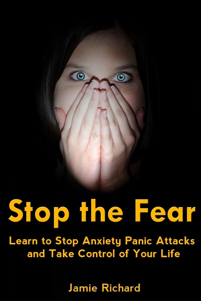 Stop the Fear: Learn to Stop Anxiety Panic Attacks and ...