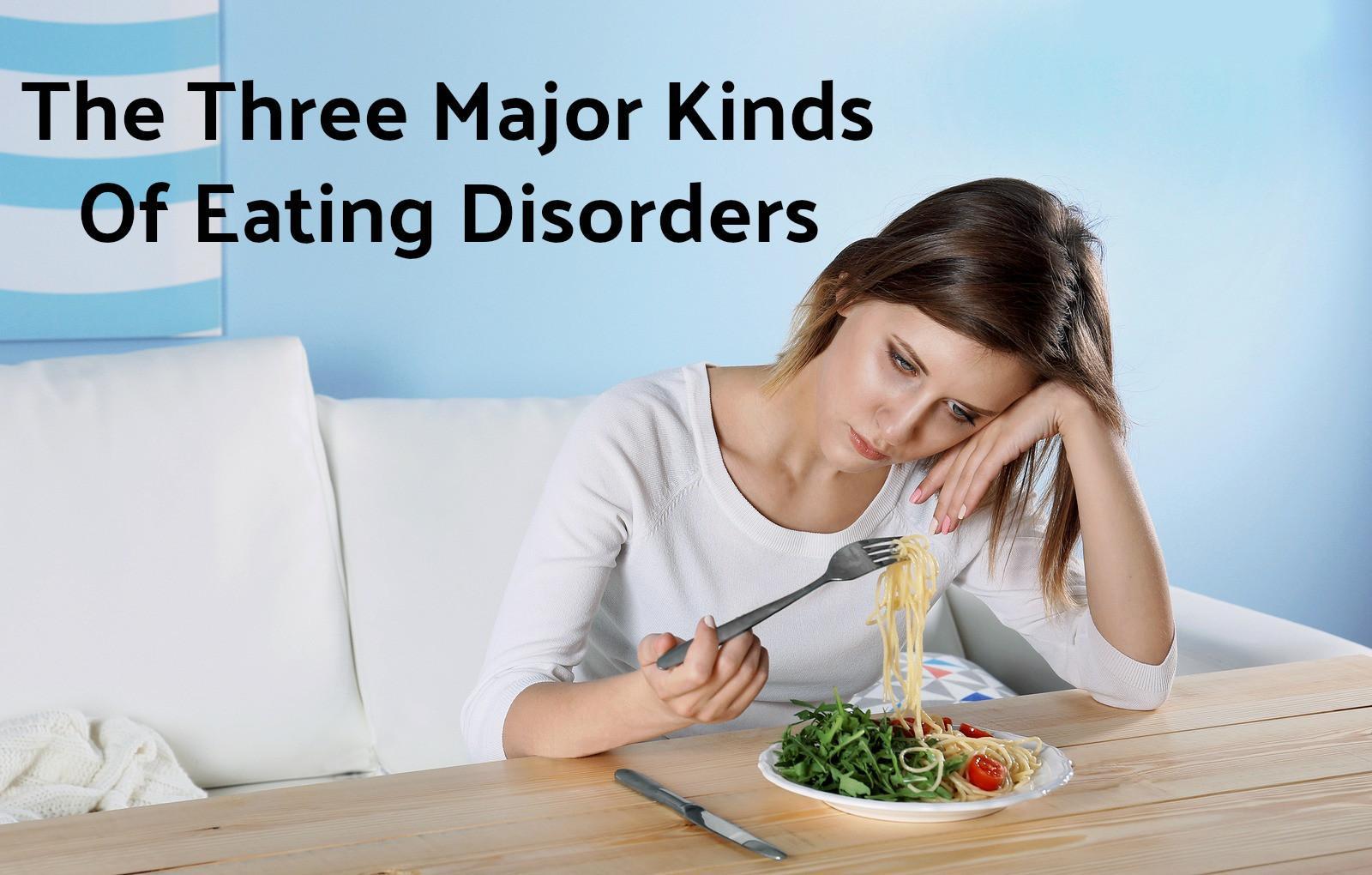 The Three Major Kinds of Eating Disorders