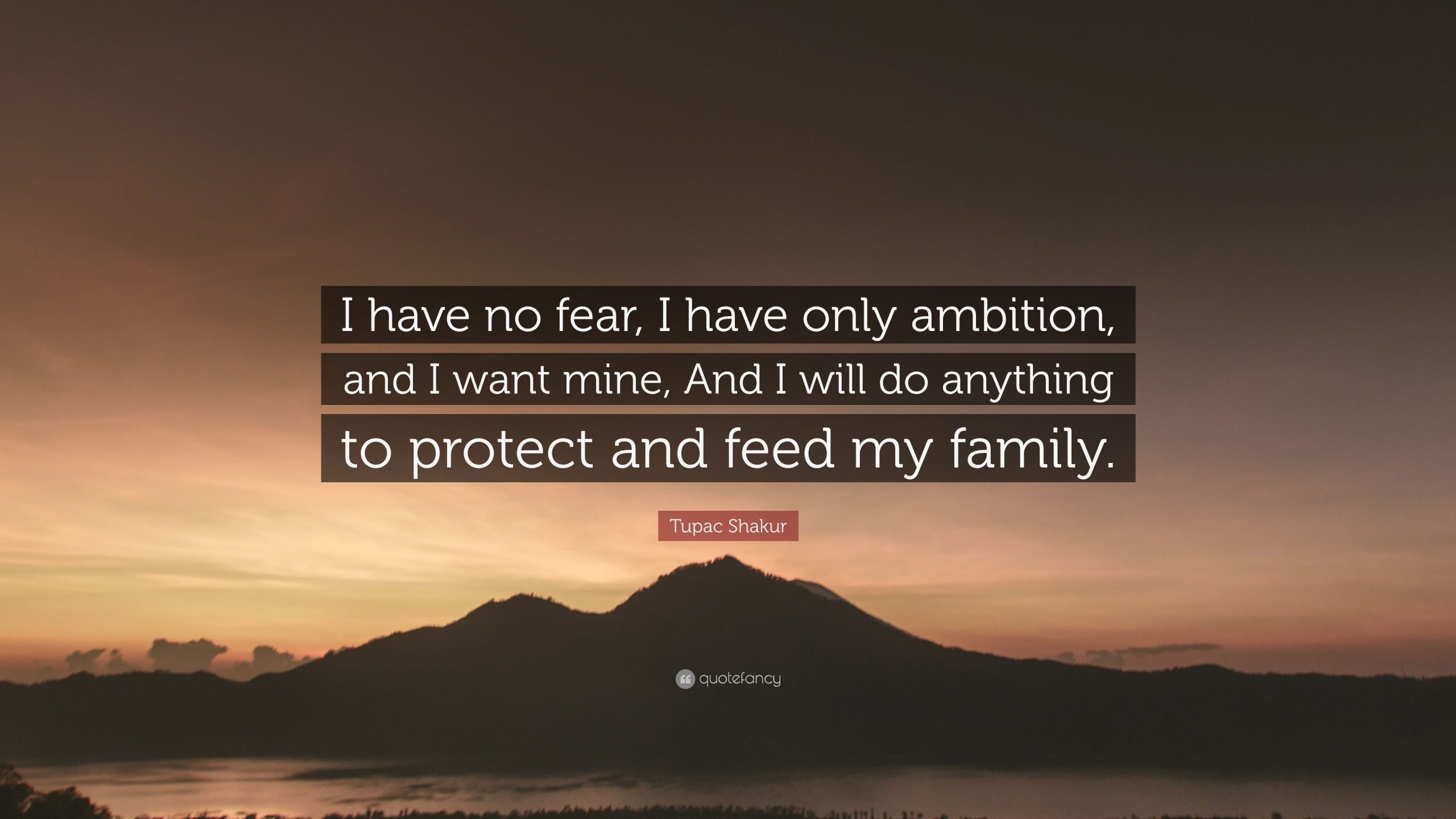 Tupac Shakur Quote: I have no fear, I have only ambition ...